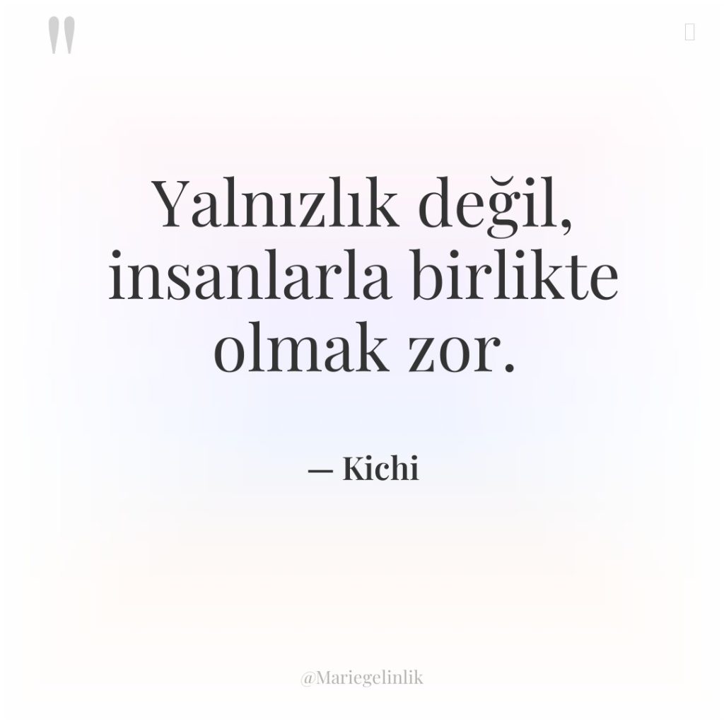 Yalnızlık değil, insanlarla birlikte olmak zor.