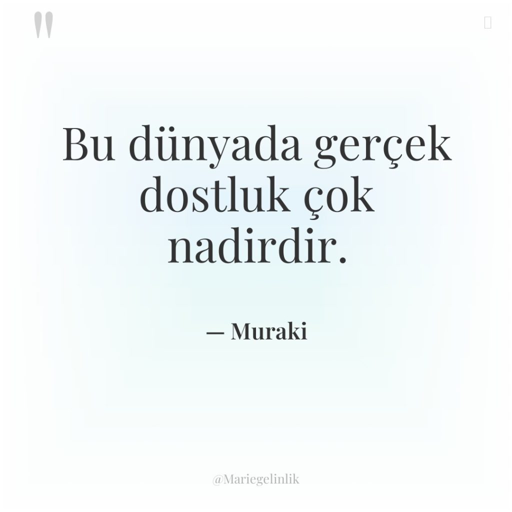 Bu dünyada gerçek dostluk çok nadirdir.
