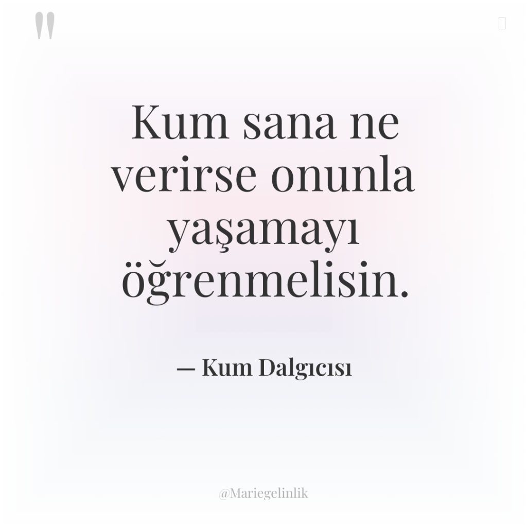 Kum sana ne verirse onunla yaşamayı öğrenmelisin.