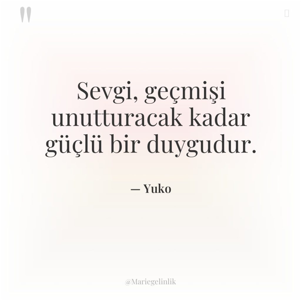 Sevgi, geçmişi unutturacak kadar güçlü bir duygudur.