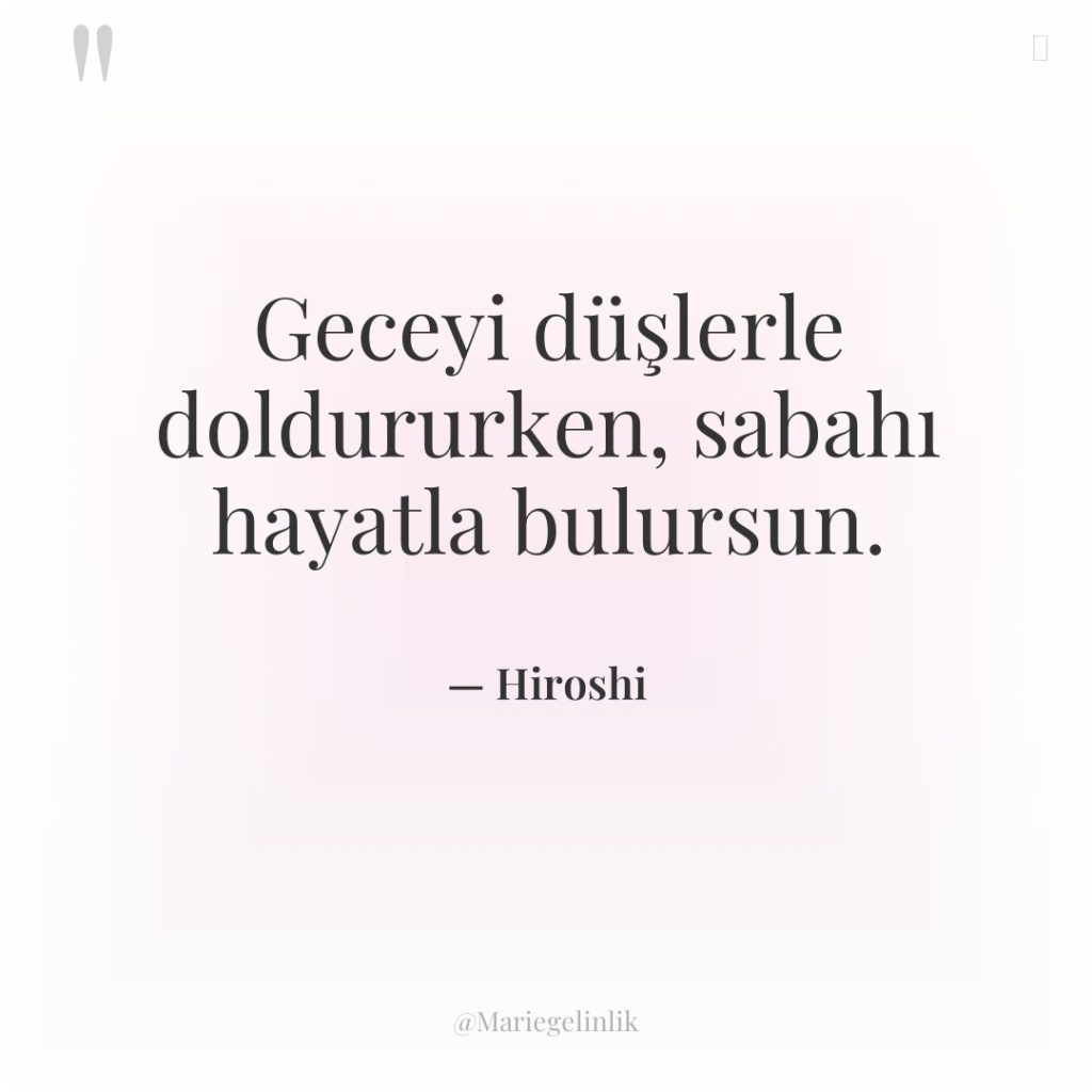 Geceyi düşlerle doldururken, sabahı hayatla bulursun.