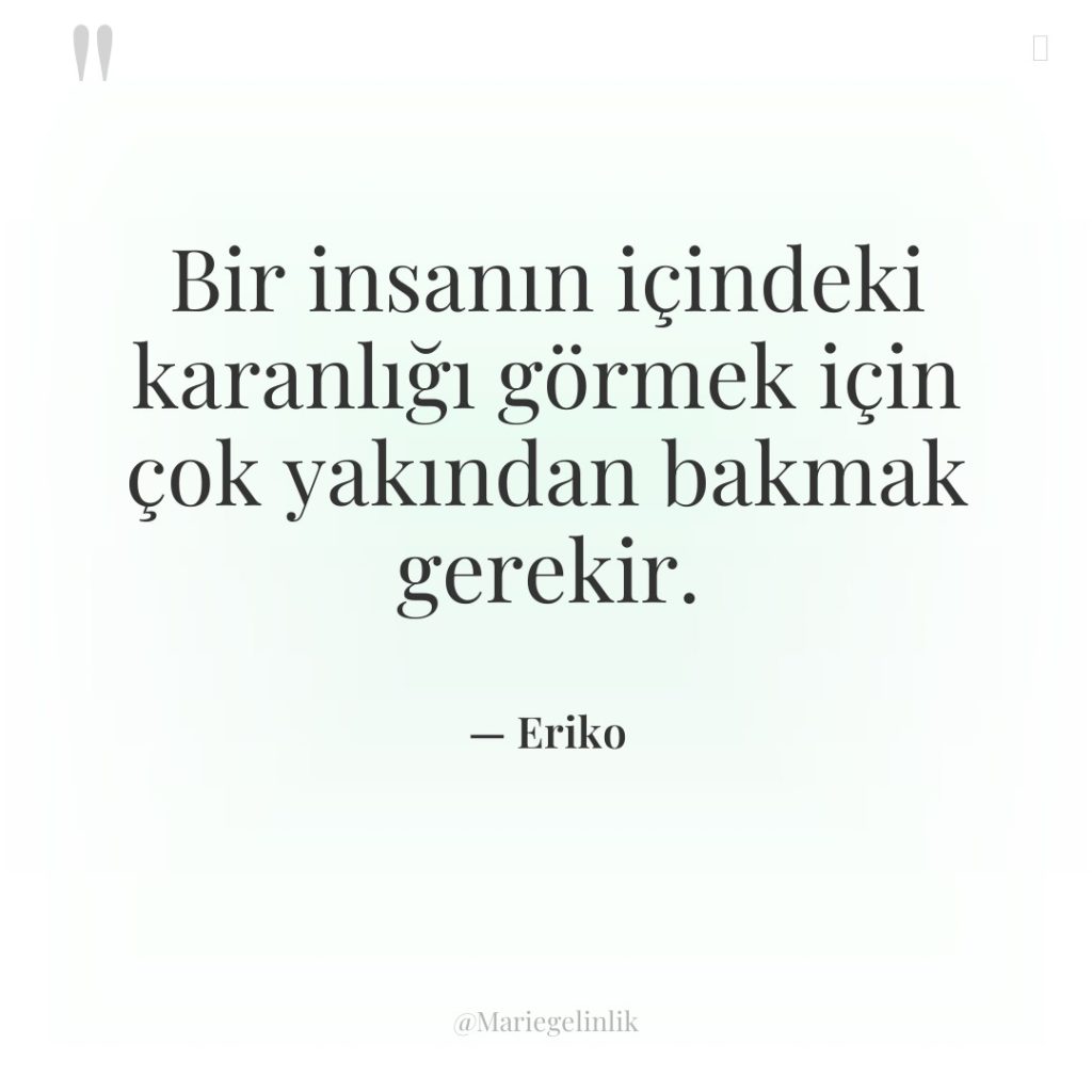 Bir insanın içindeki karanlığı görmek için çok yakından bakmak gerekir.