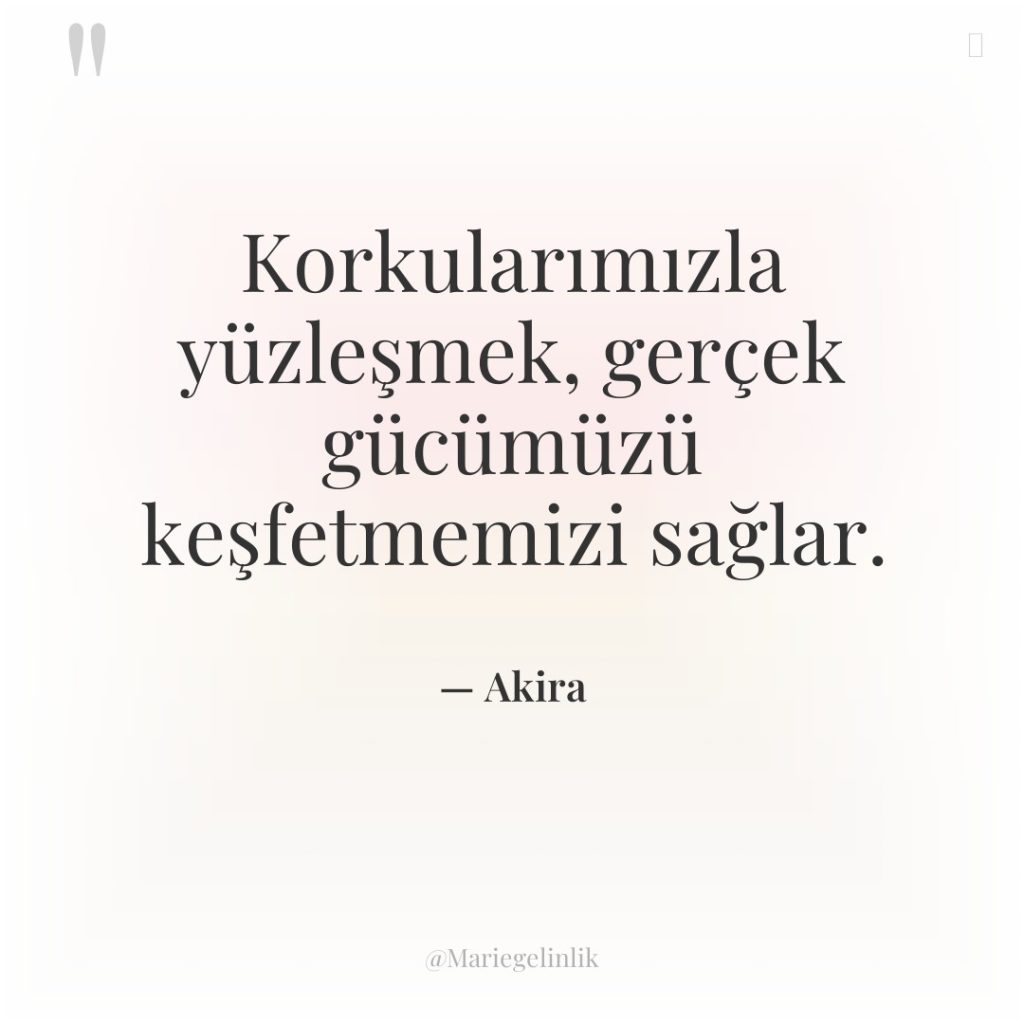 Korkularımızla yüzleşmek, gerçek gücümüzü keşfetmemizi sağlar.