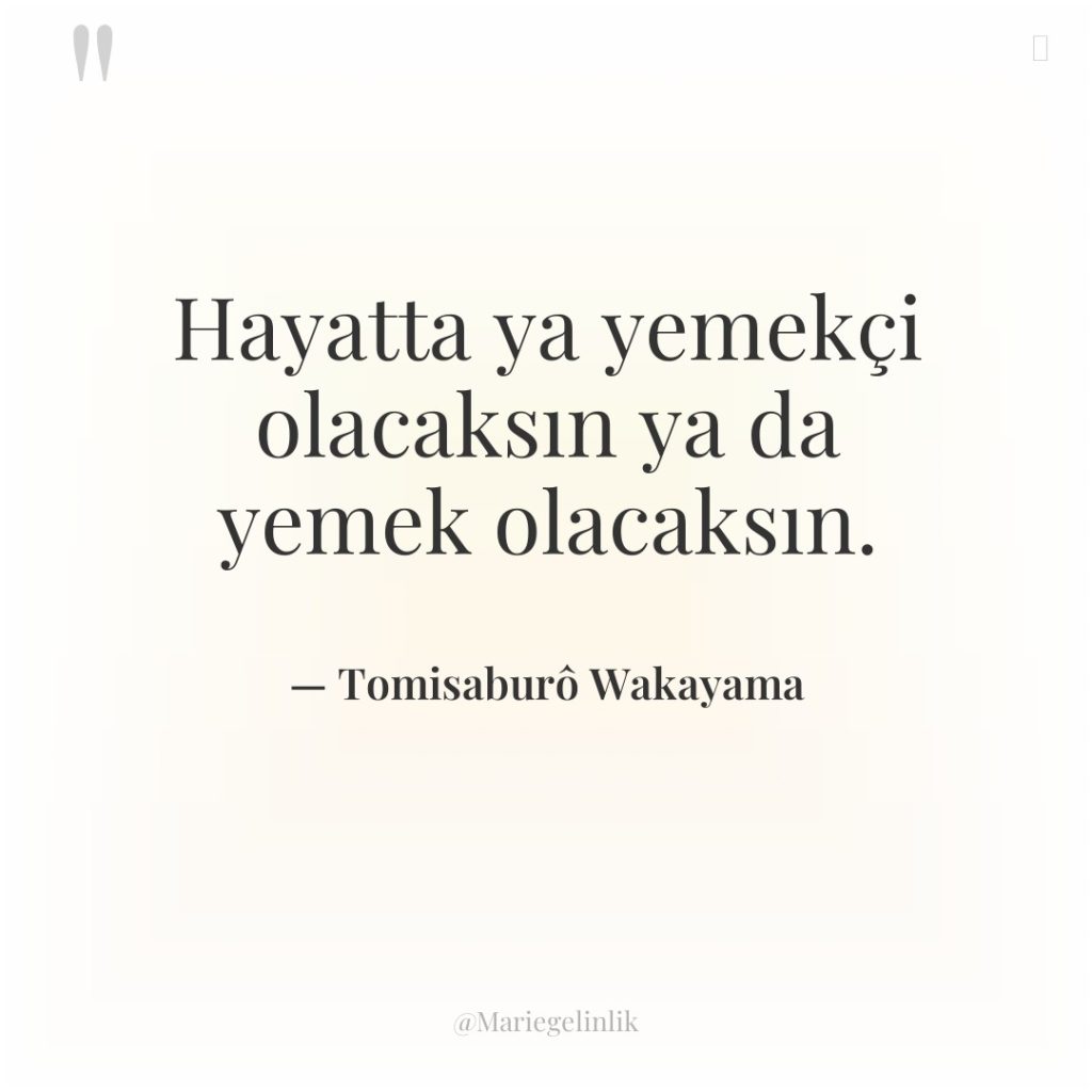 Hayatta ya yemekçi olacaksın ya da yemek olacaksın.