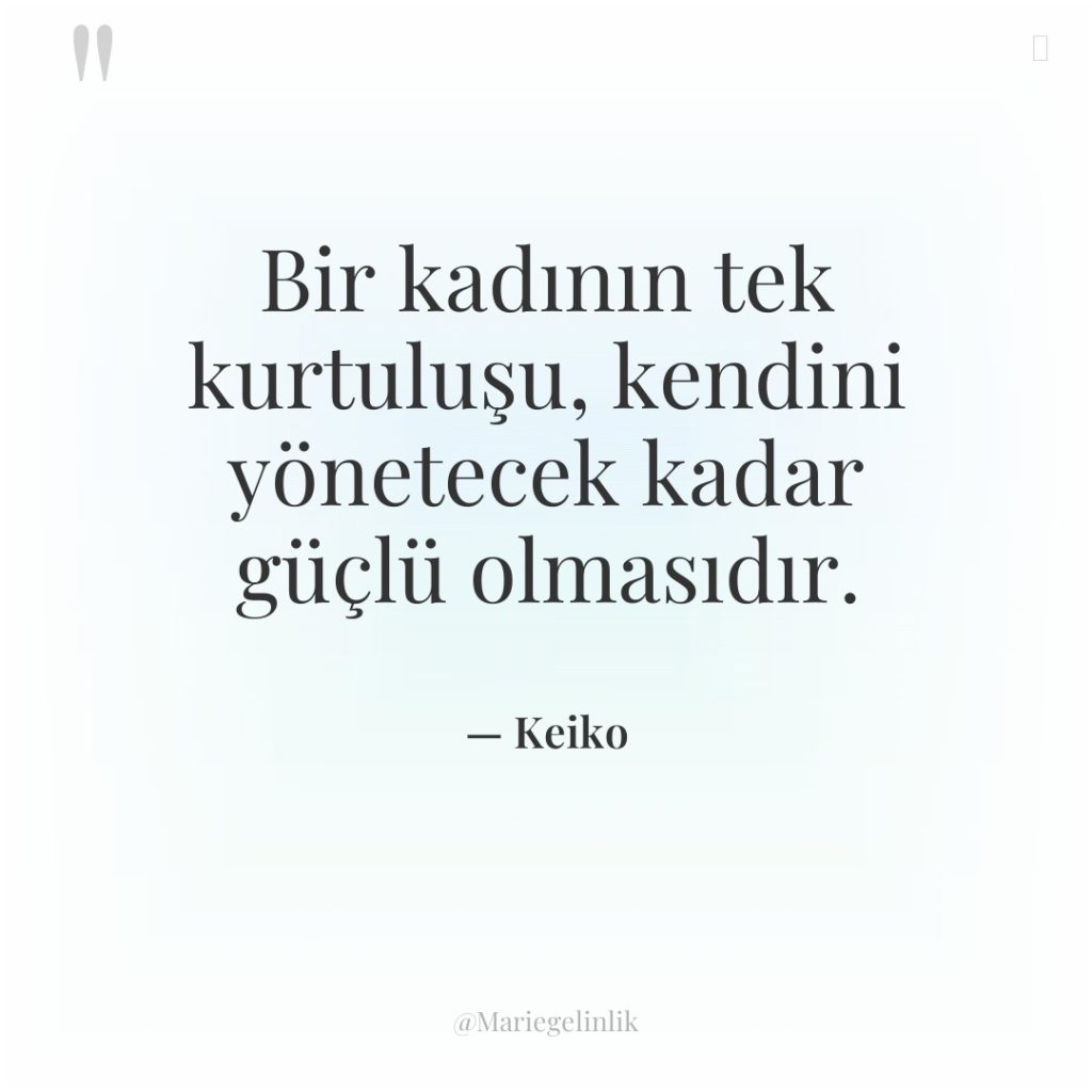 Bir kadının tek kurtuluşu, kendini yönetecek kadar güçlü olmasıdır.