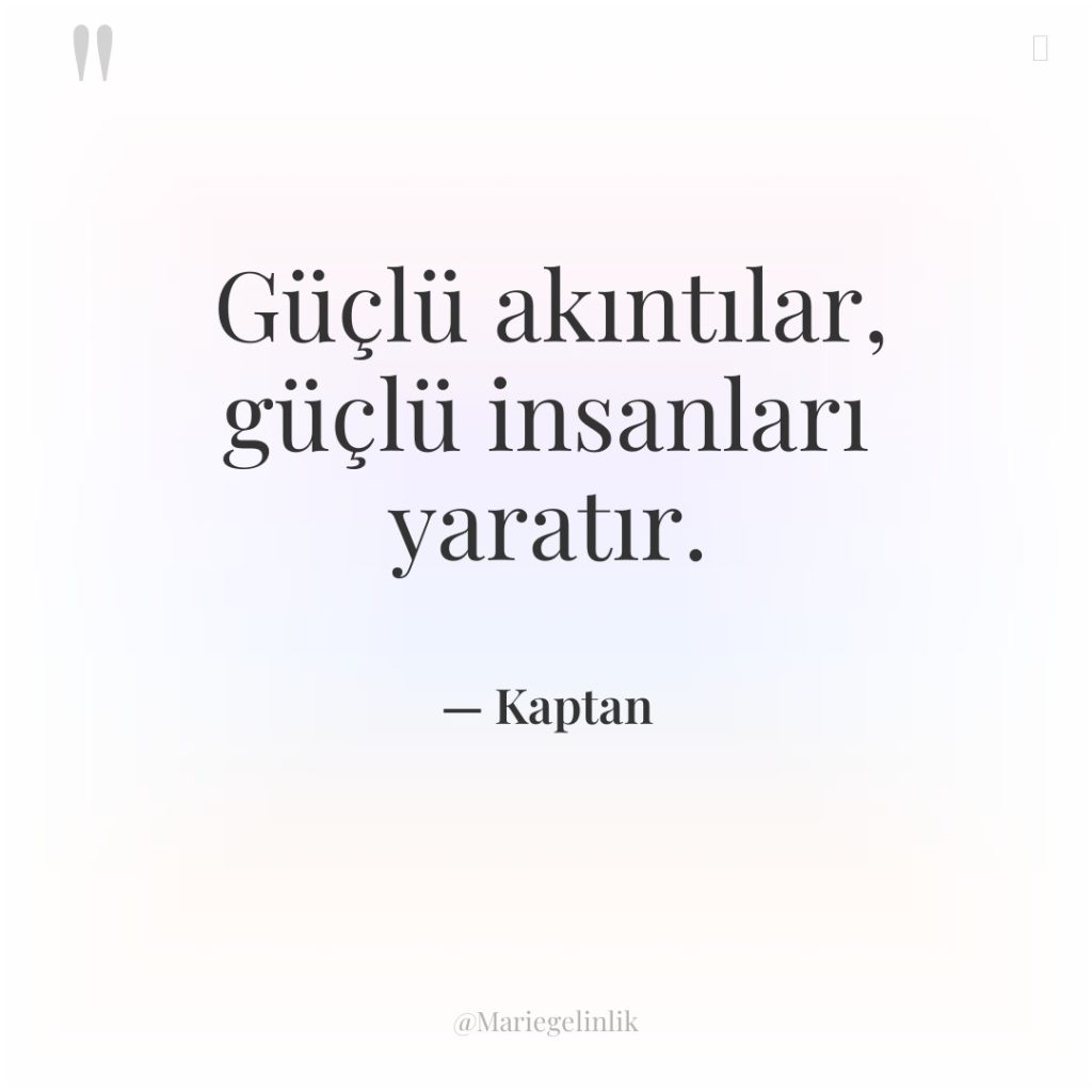 Güçlü akıntılar, güçlü insanları yaratır.