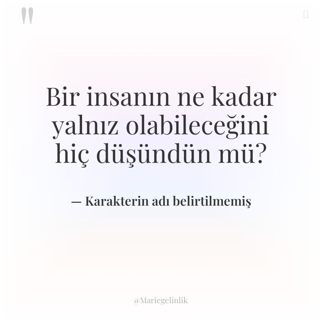 Bir insanın ne kadar yalnız olabileceğini hiç düşündün mü?