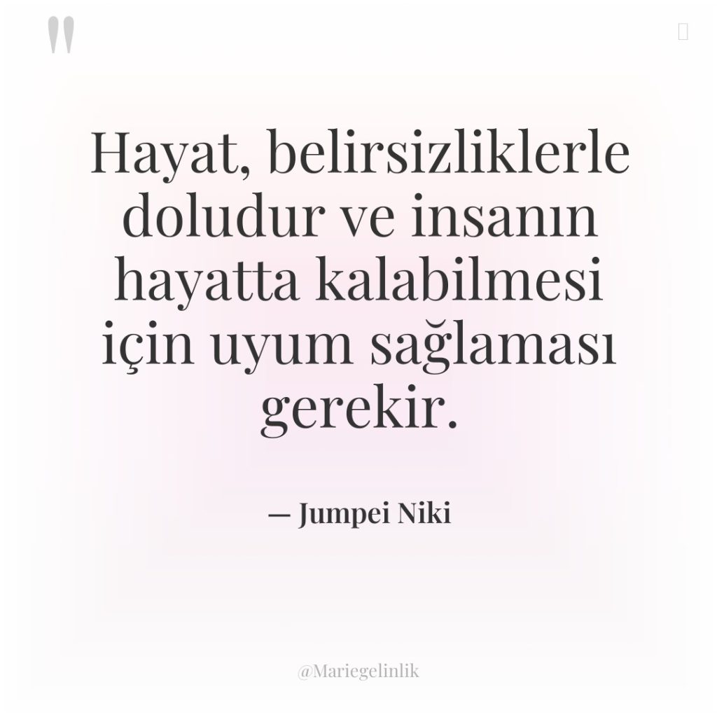 Hayat, belirsizliklerle doludur ve insanın hayatta kalabilmesi için uyum sağlaması…