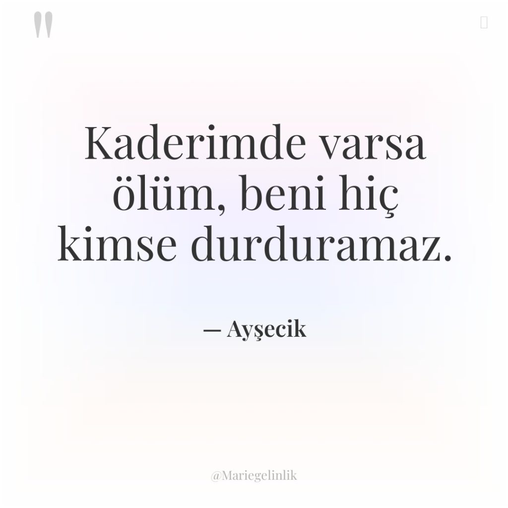 Kaderimde varsa ölüm, beni hiç kimse durduramaz.