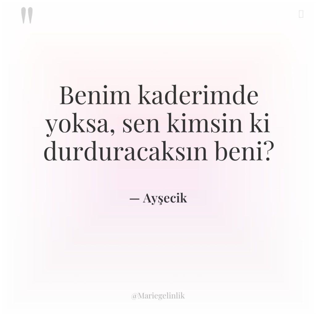 Benim kaderimde yoksa, sen kimsin ki durduracaksın beni?