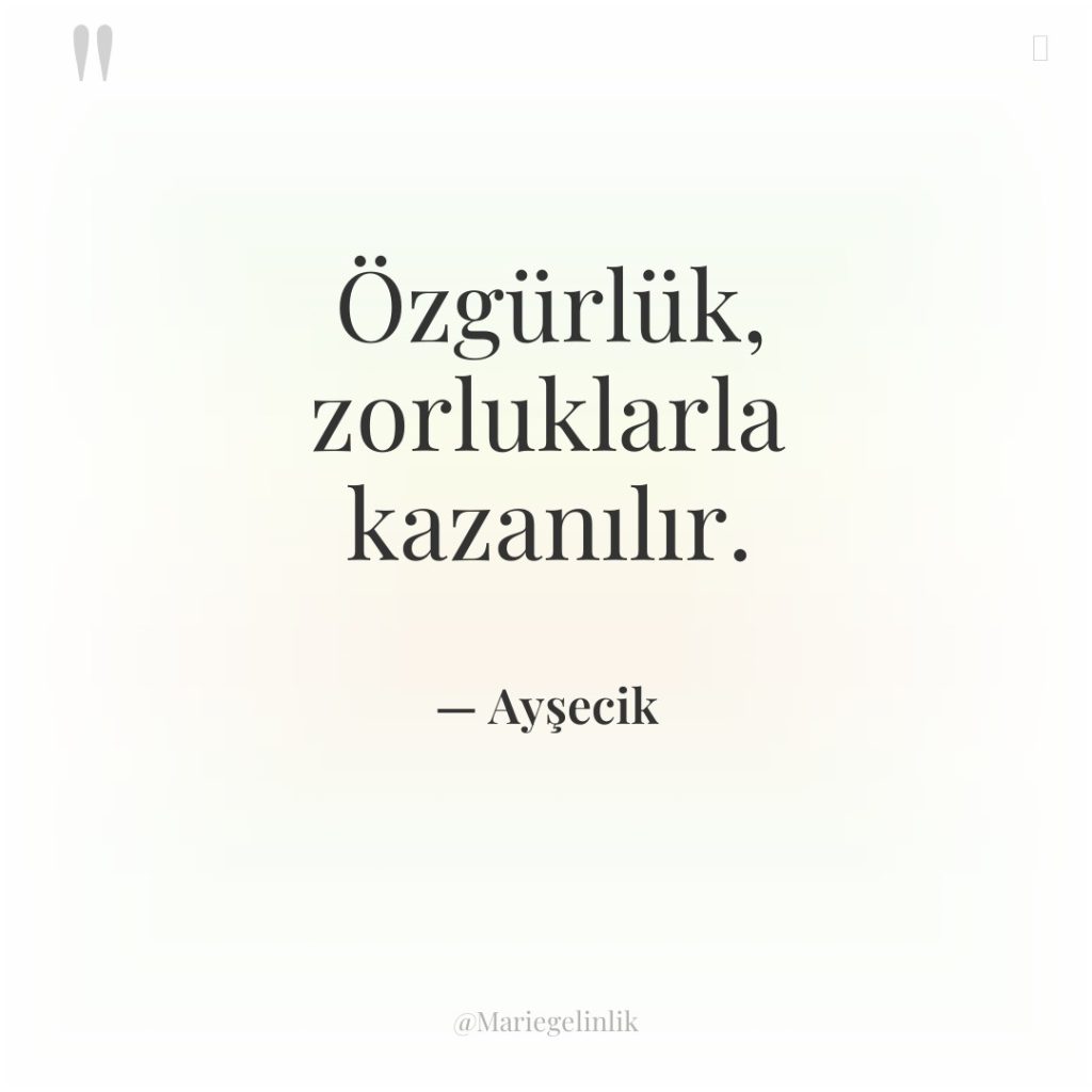 Özgürlük, zorluklarla kazanılır.