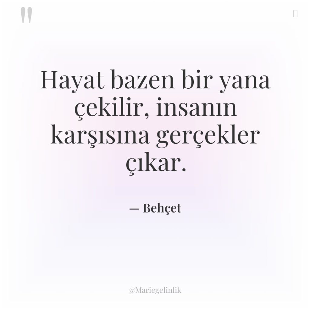 Hayat bazen bir yana çekilir, insanın karşısına gerçekler çıkar.