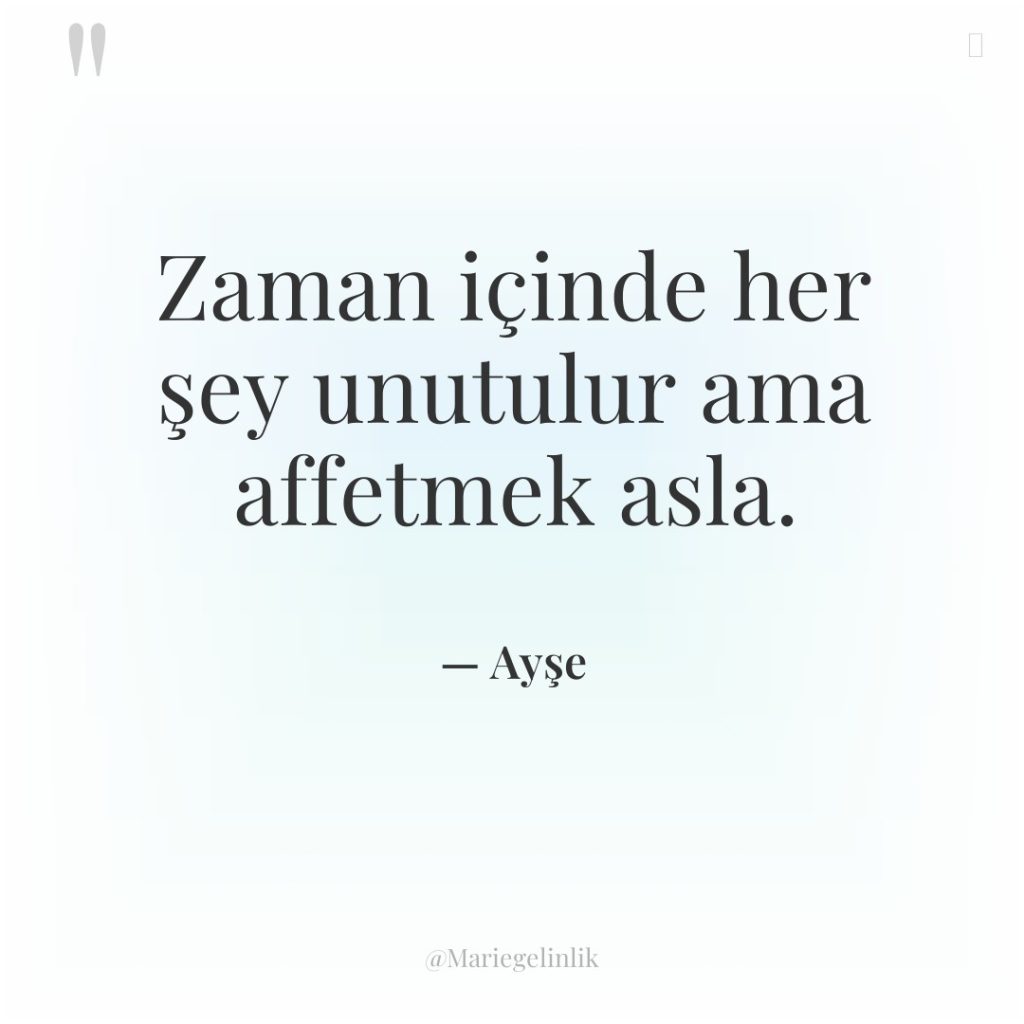 Zaman içinde her şey unutulur ama affetmek asla.