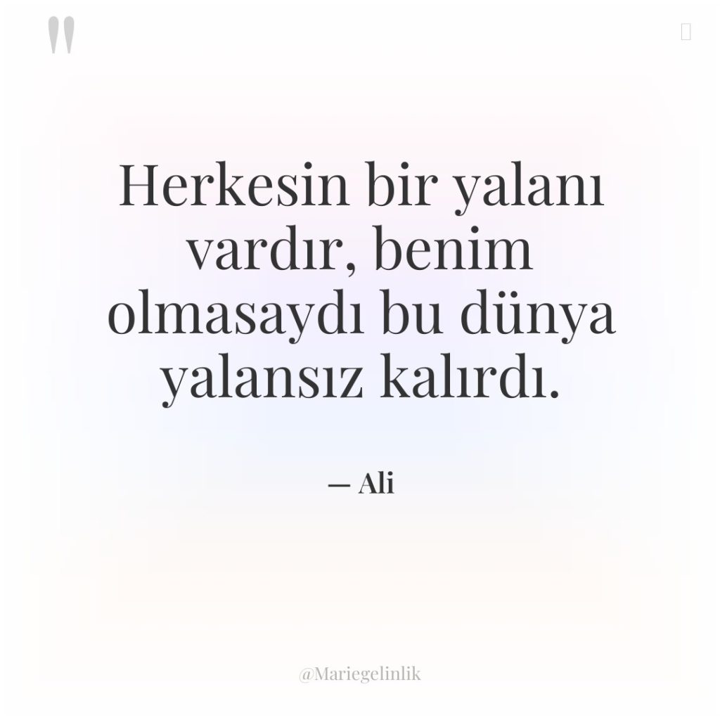 Herkesin bir yalanı vardır, benim olmasaydı bu dünya yalansız kalırdı.