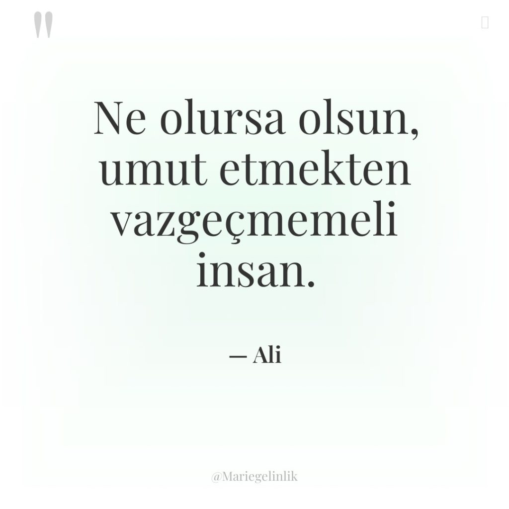 Ne olursa olsun, umut etmekten vazgeçmemeli insan.