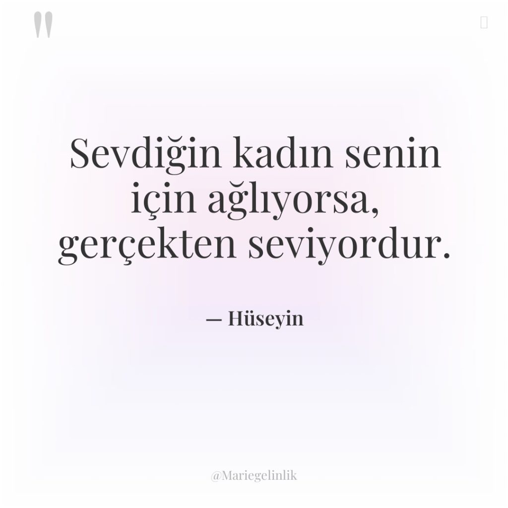 Sevdiğin kadın senin için ağlıyorsa, gerçekten seviyordur.