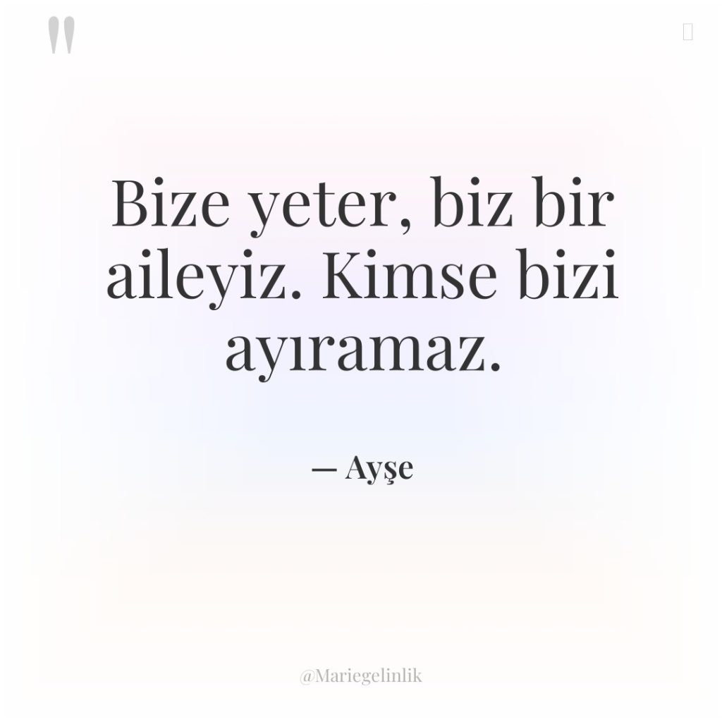 Bize yeter, biz bir aileyiz. Kimse bizi ayıramaz.