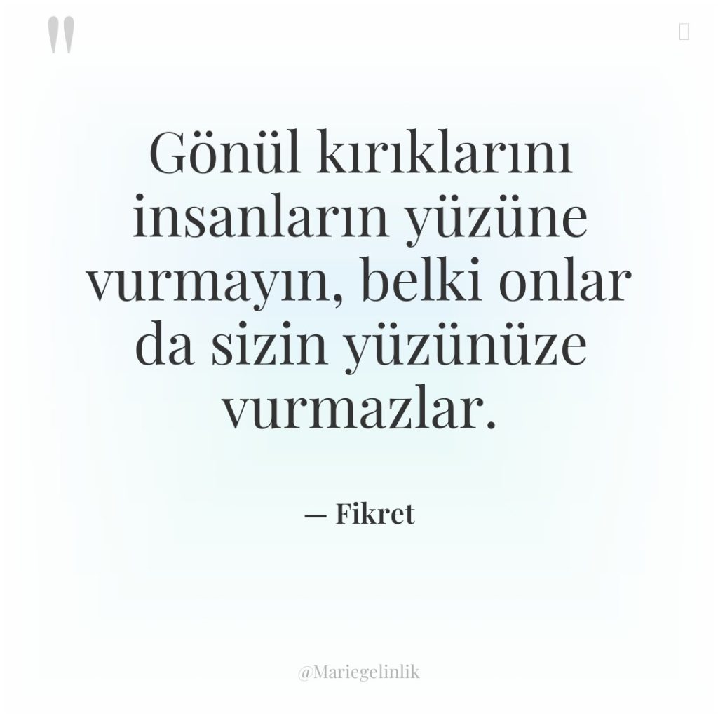 Gönül kırıklarını insanların yüzüne vurmayın, belki onlar da sizin yüzünüze…