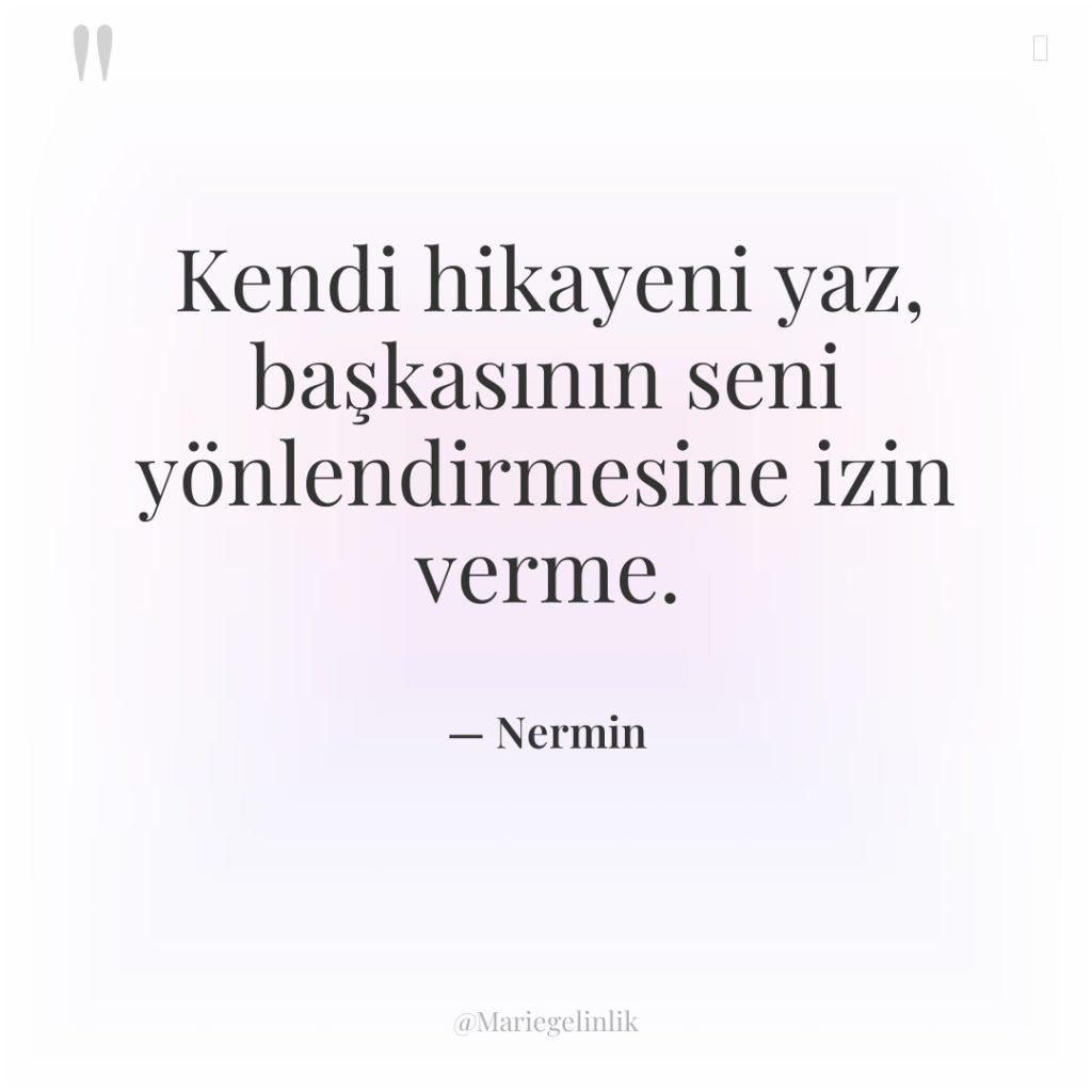 Kendi hikayeni yaz, başkasının seni yönlendirmesine izin verme.