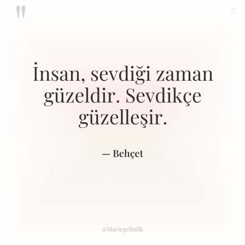 İnsan, sevdiği zaman güzeldir. Sevdikçe güzelleşir.