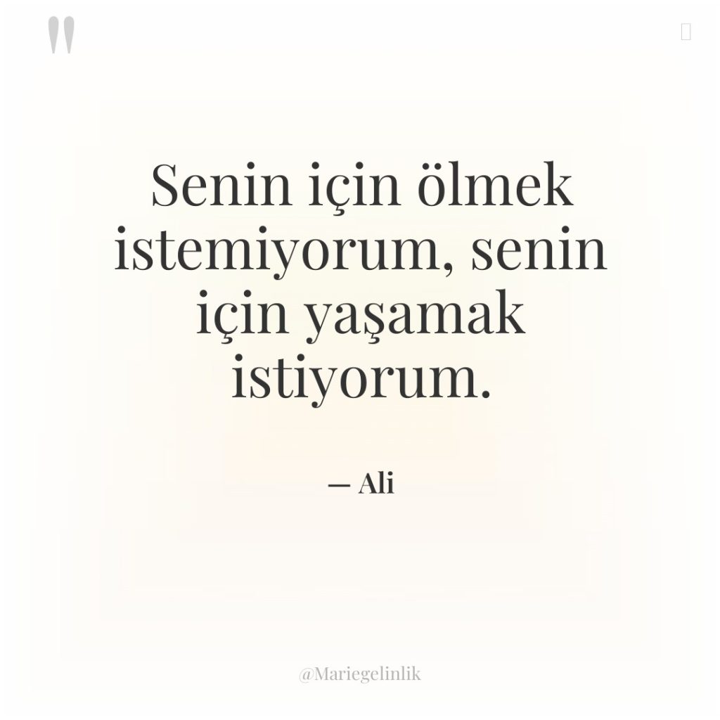 Senin için ölmek istemiyorum, senin için yaşamak istiyorum.
