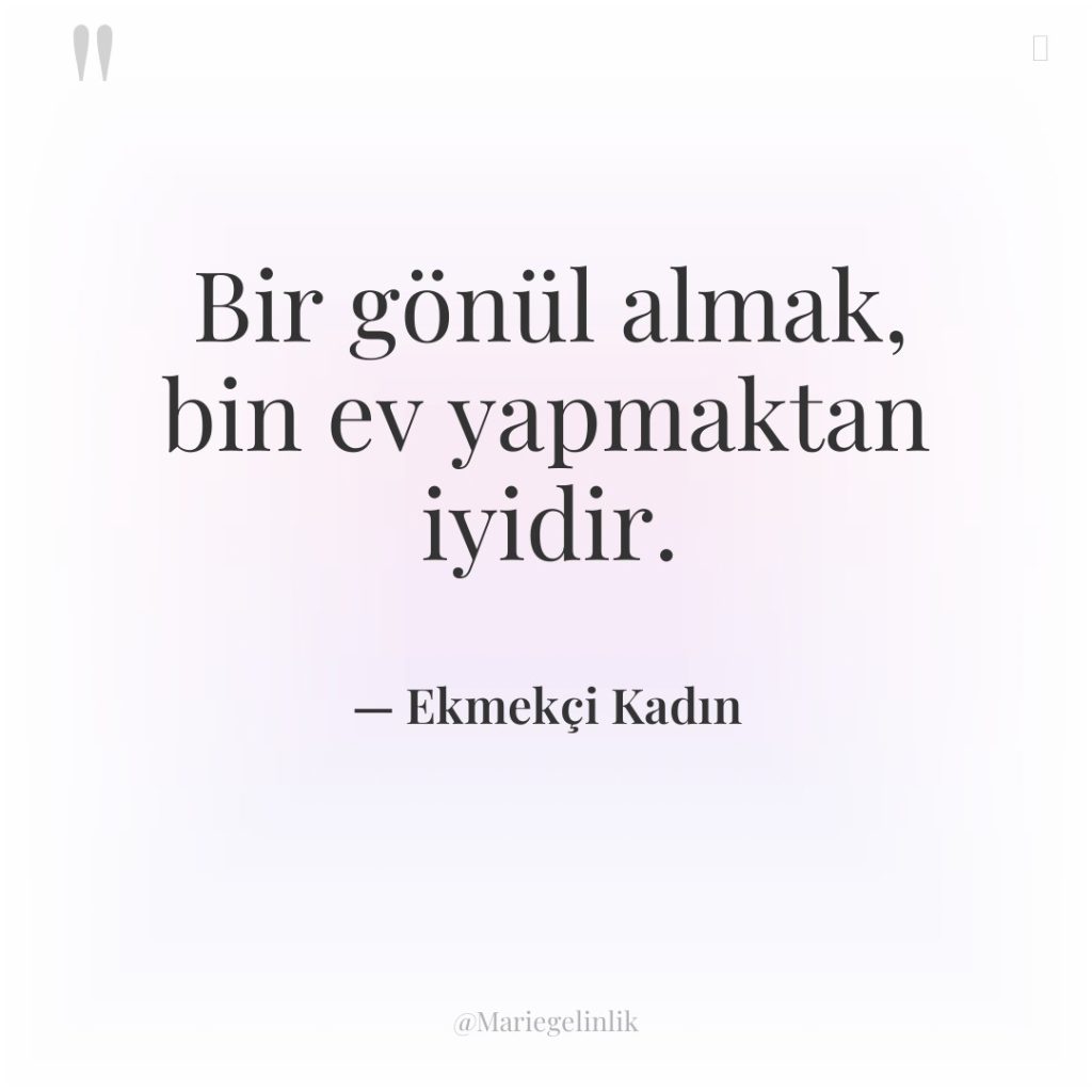 Bir gönül almak, bin ev yapmaktan iyidir.