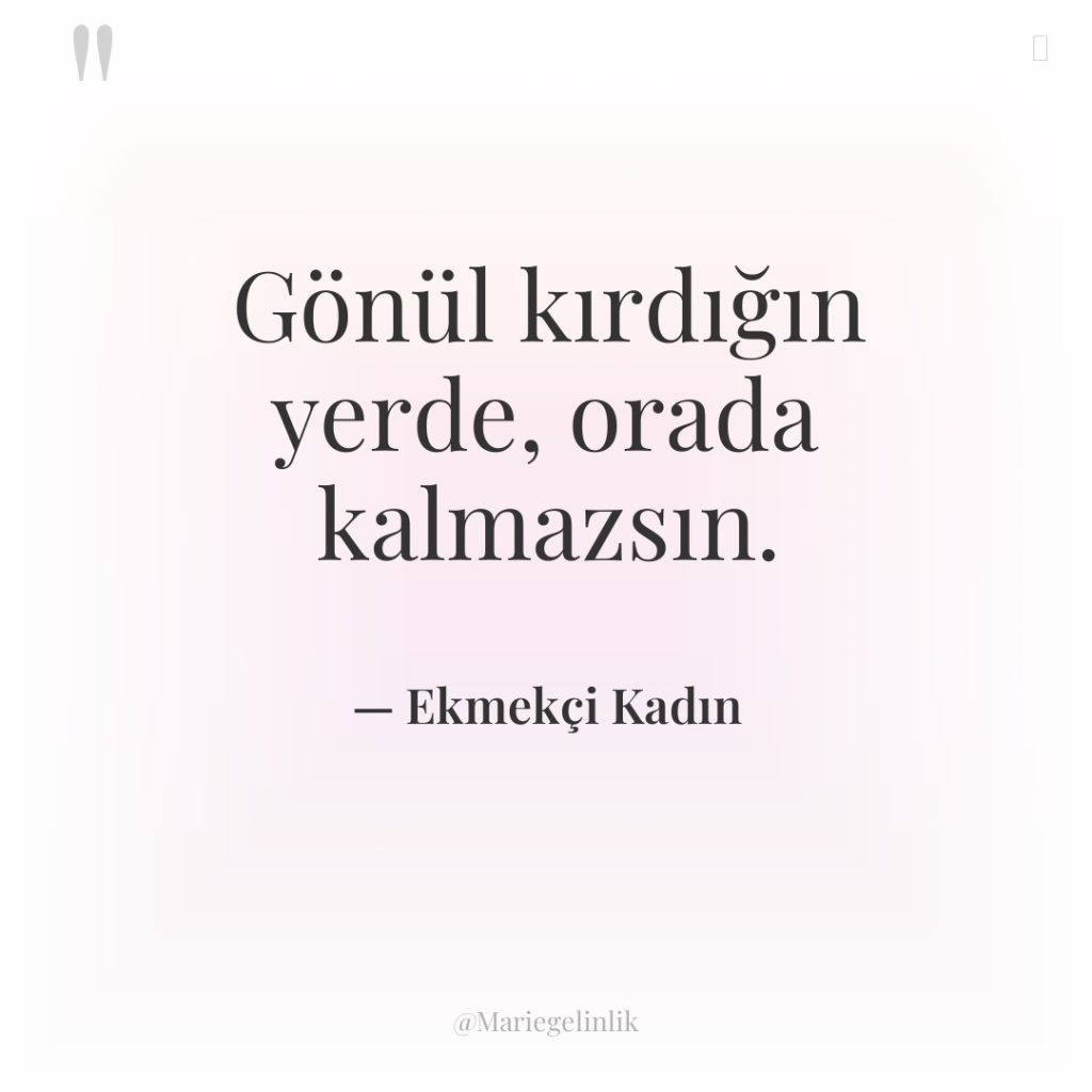 Gönül kırdığın yerde, orada kalmazsın.