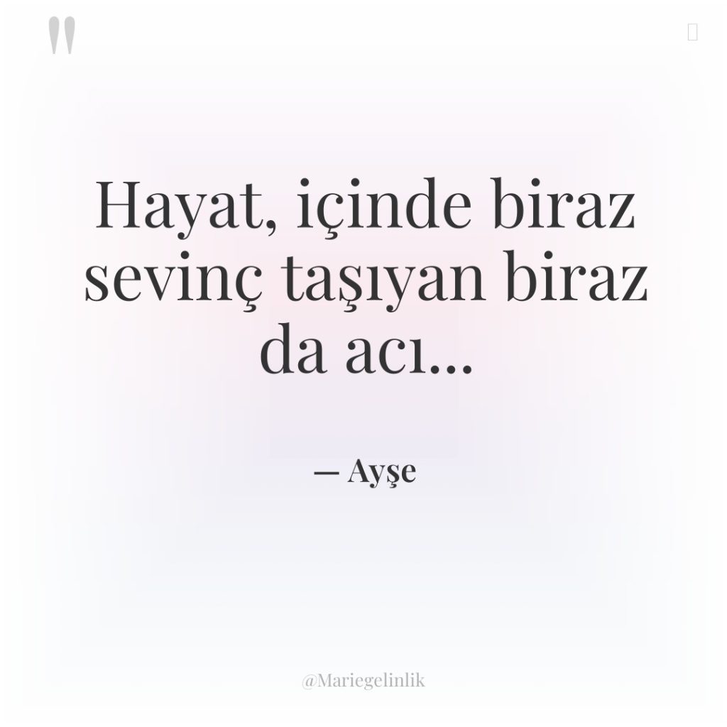 Hayat, içinde biraz sevinç taşıyan biraz da acı…