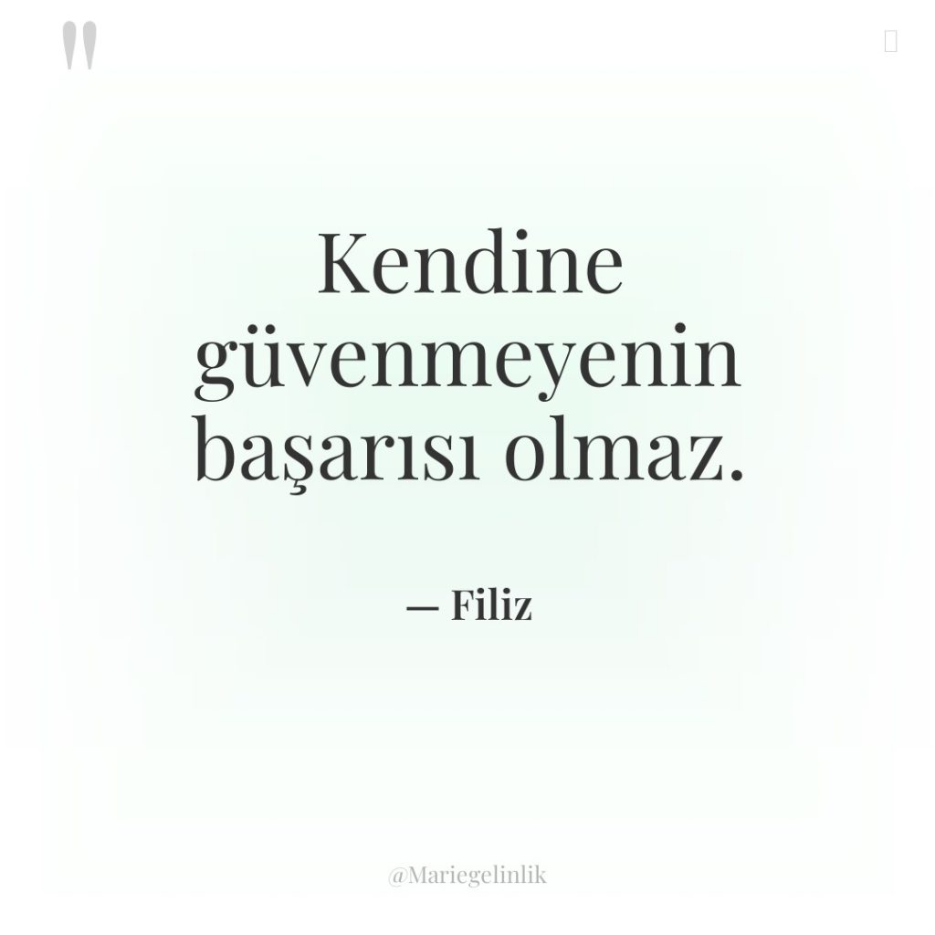 Kendine güvenmeyenin başarısı olmaz.