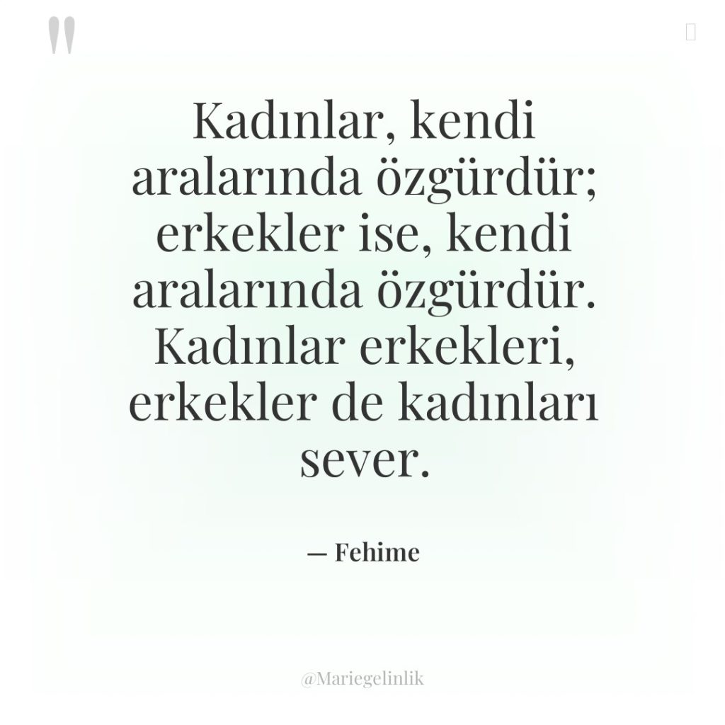 Kadınlar, kendi aralarında özgürdür; erkekler ise, kendi aralarında özgürdür. Kadınlar…