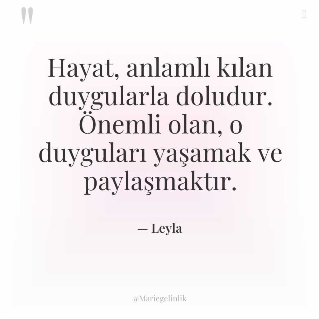 Hayat, anlamlı kılan duygularla doludur. Önemli olan, o duyguları yaşamak…