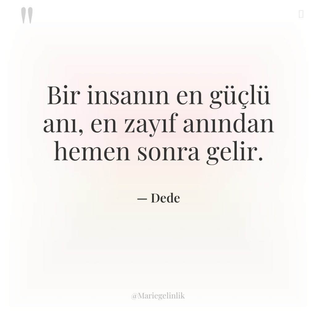 Bir insanın en güçlü anı, en zayıf anından hemen sonra…