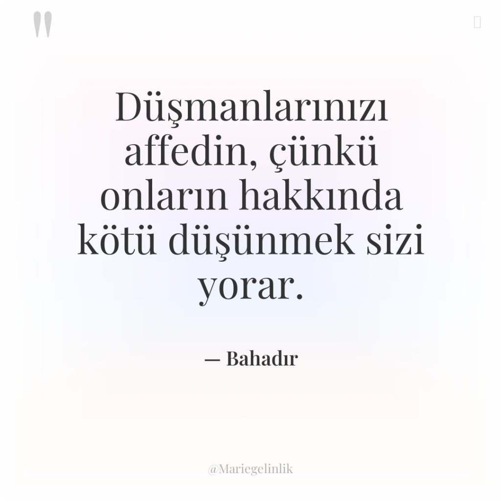 Düşmanlarınızı affedin, çünkü onların hakkında kötü düşünmek sizi yorar.