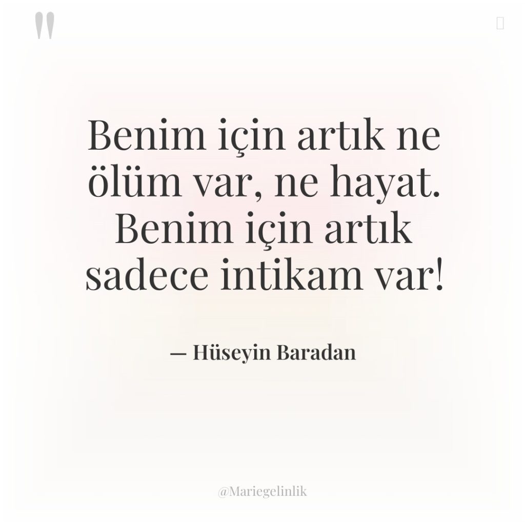 Benim için artık ne ölüm var, ne hayat. Benim için…