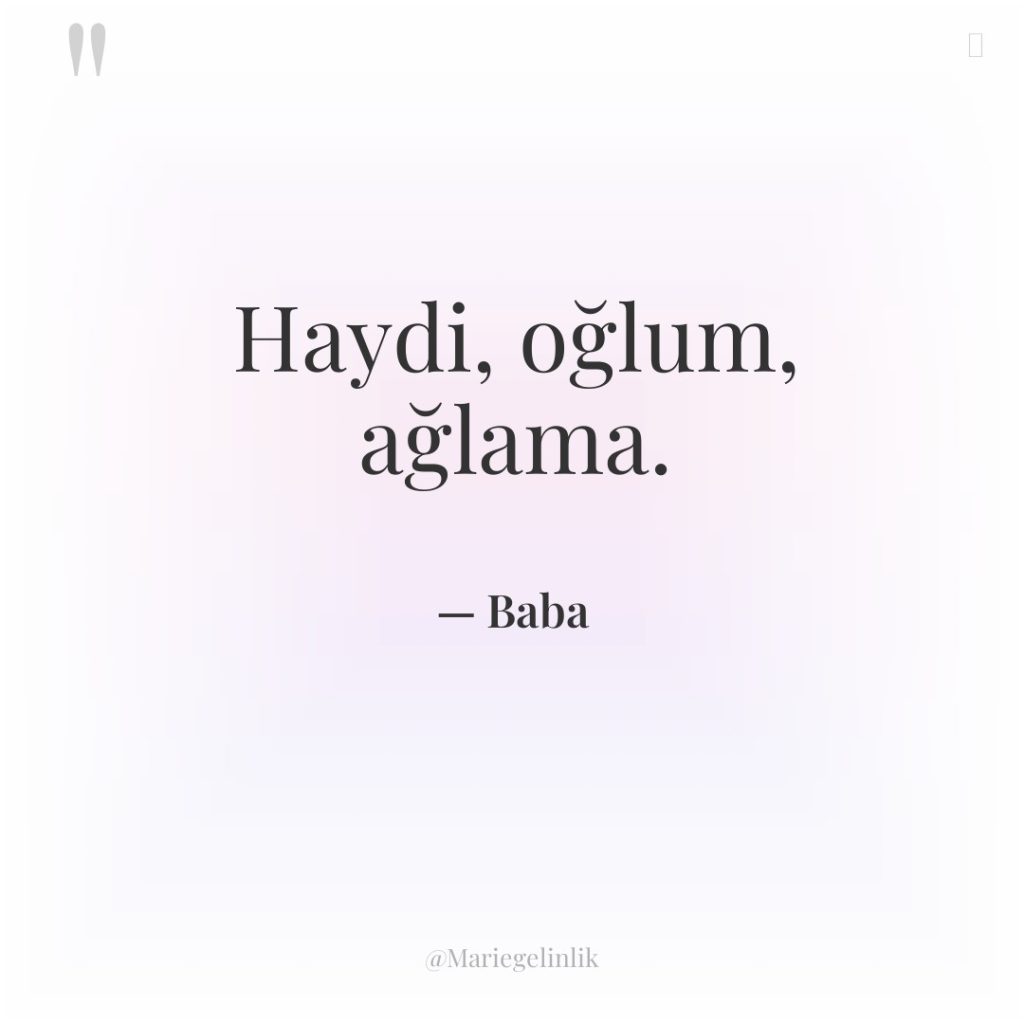 Haydi, oğlum, ağlama.