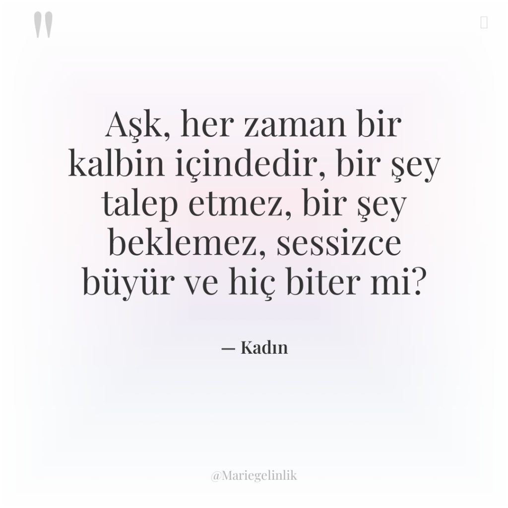 Aşk, her zaman bir kalbin içindedir, bir şey talep etmez,…