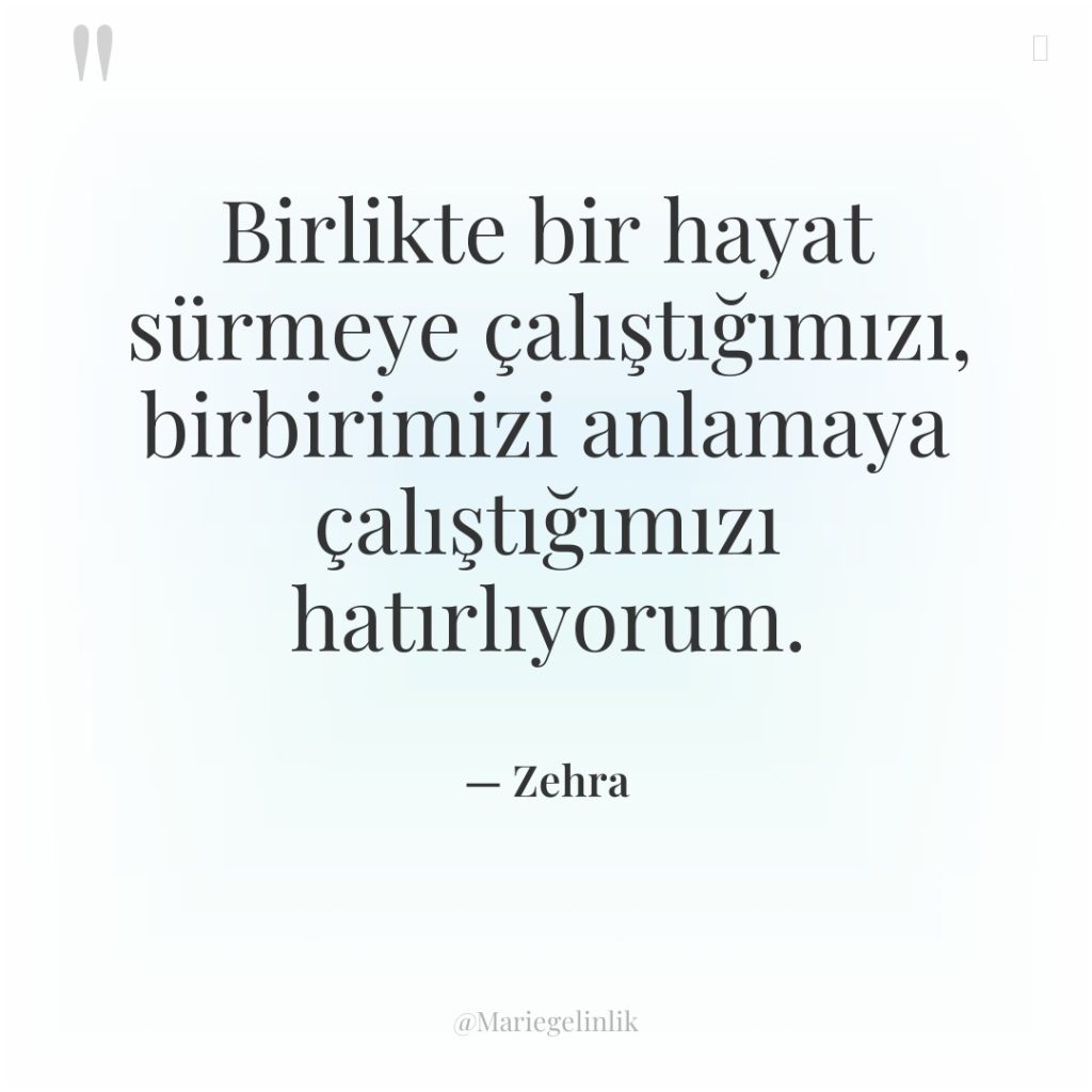 Birlikte bir hayat sürmeye çalıştığımızı, birbirimizi anlamaya çalıştığımızı hatırlıyorum.