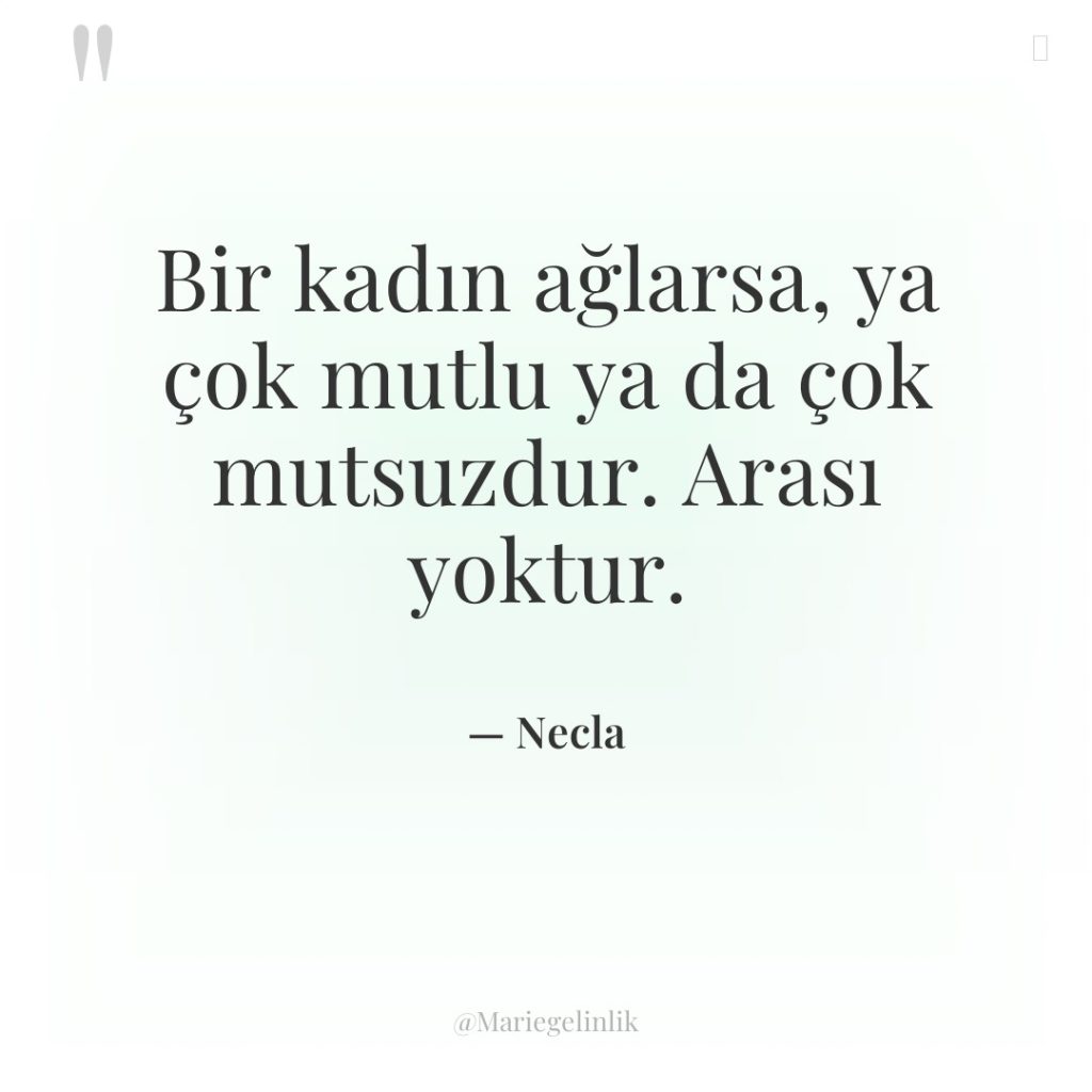 Bir kadın ağlarsa, ya çok mutlu ya da çok mutsuzdur….