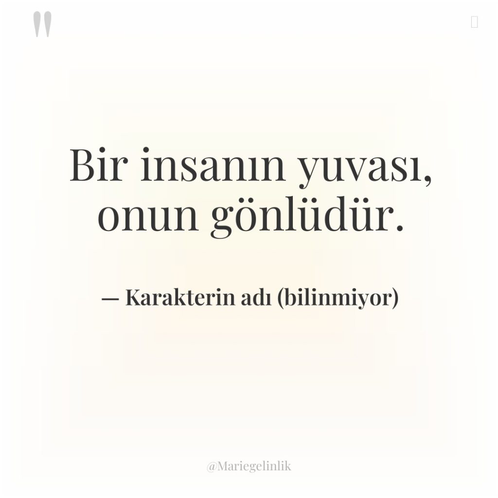 Bir insanın yuvası, onun gönlüdür.