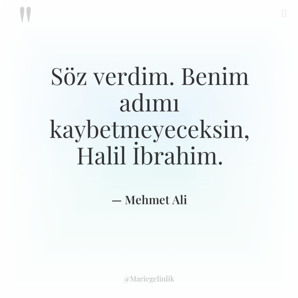Söz verdim. Benim adımı kaybetmeyeceksin, Halil İbrahim.