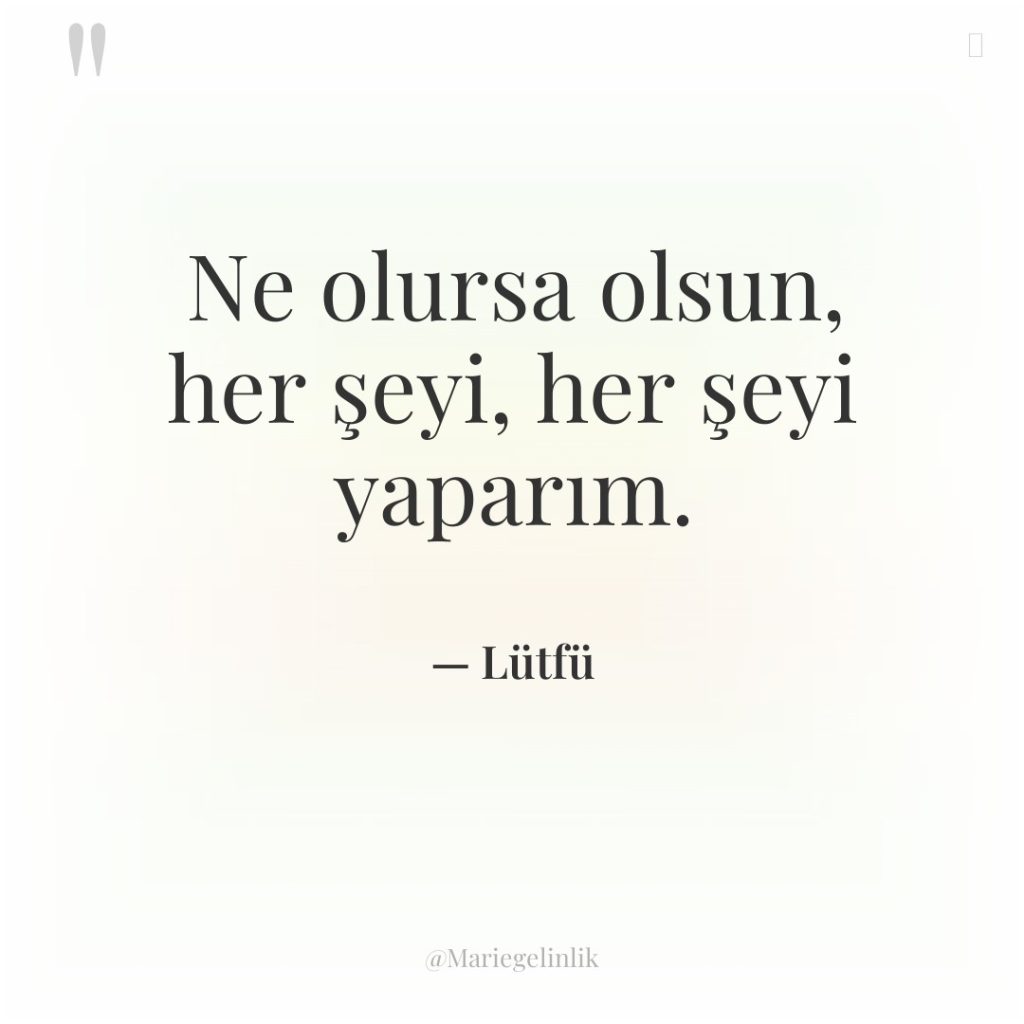 Ne olursa olsun, her şeyi, her şeyi yaparım.