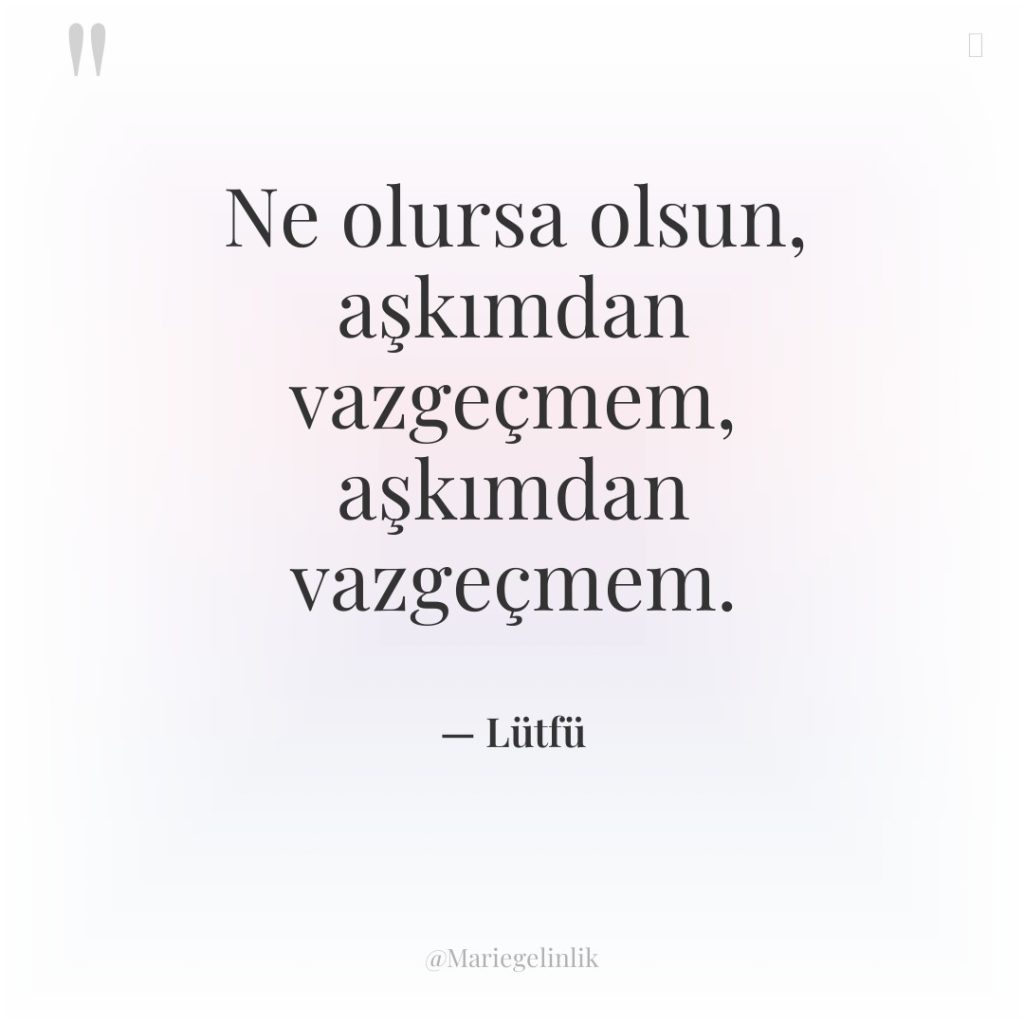 Ne olursa olsun, aşkımdan vazgeçmem, aşkımdan vazgeçmem.
