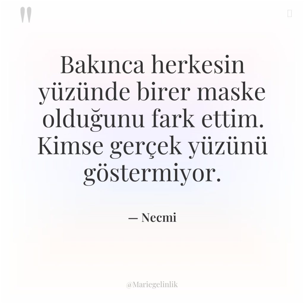 Bakınca herkesin yüzünde birer maske olduğunu fark ettim. Kimse gerçek…