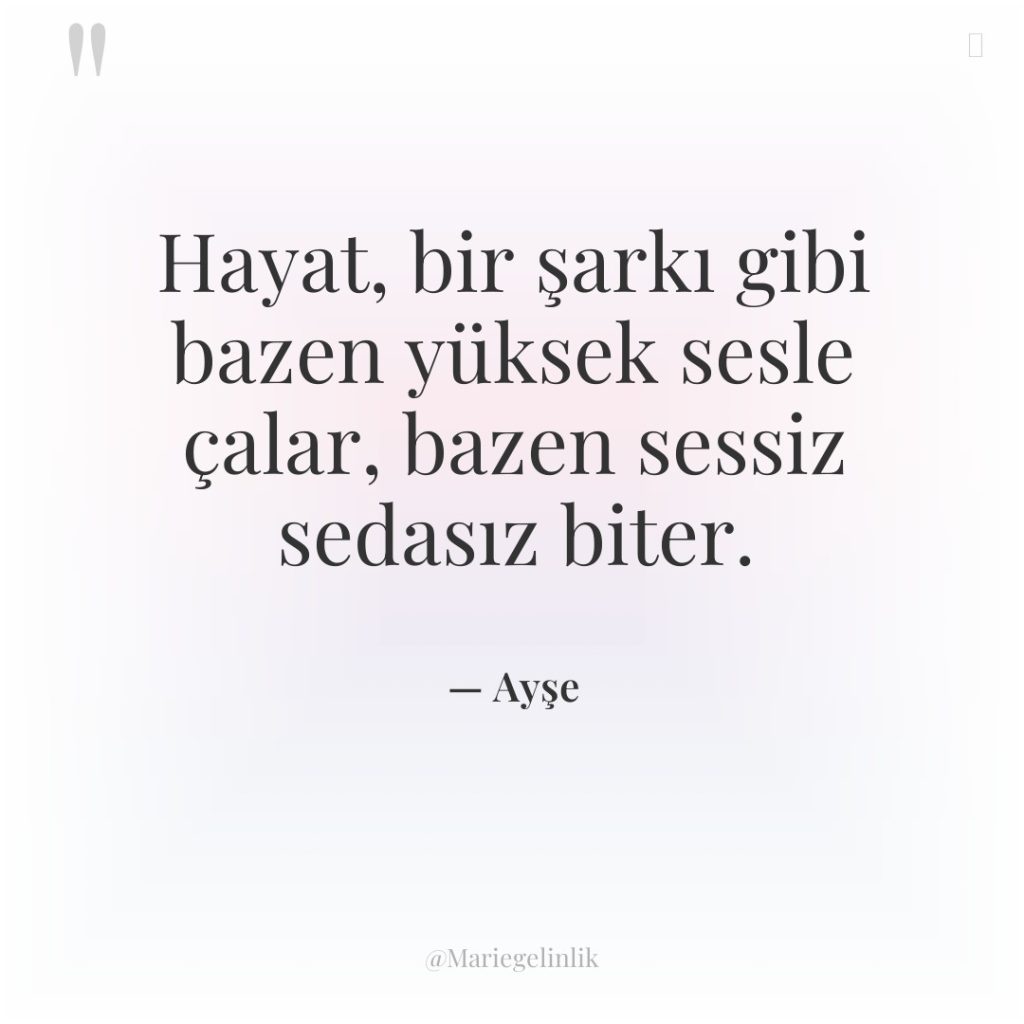 Hayat, bir şarkı gibi bazen yüksek sesle çalar, bazen sessiz…