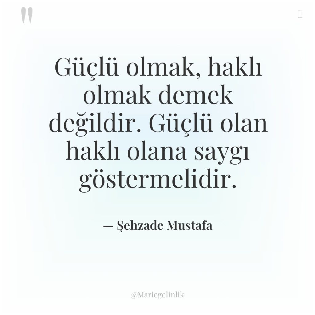 Güçlü olmak, haklı olmak demek değildir. Güçlü olan haklı olana…
