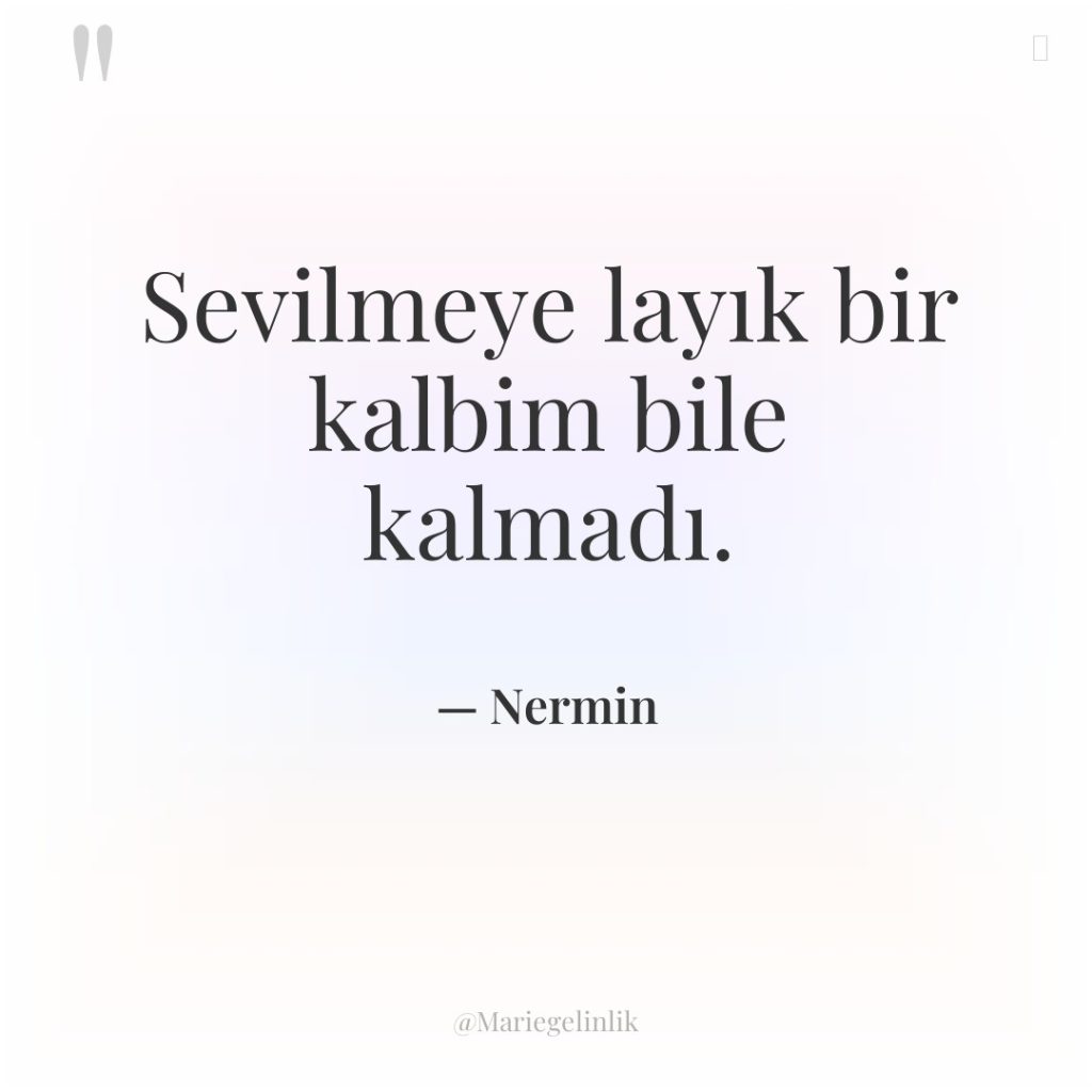 Sevilmeye layık bir kalbim bile kalmadı.