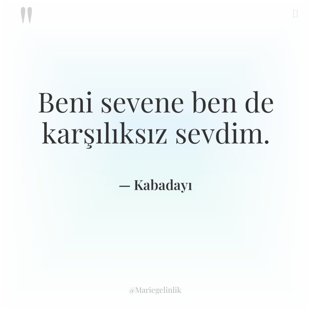 Beni sevene ben de karşılıksız sevdim.