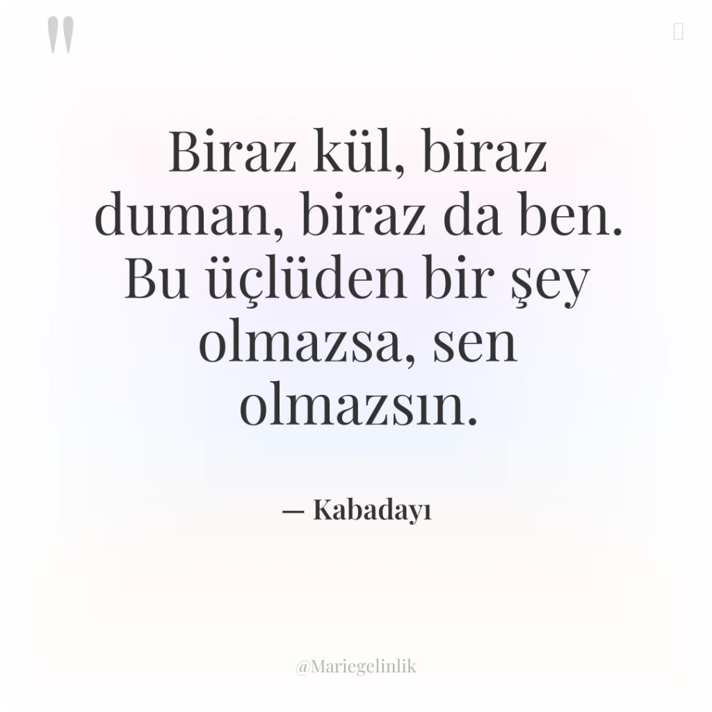 Biraz kül, biraz duman, biraz da ben. Bu üçlüden bir…