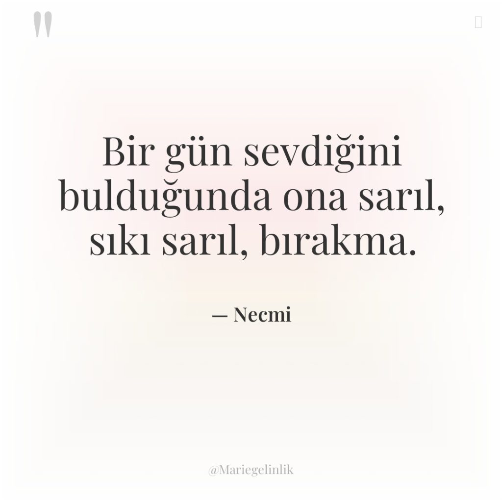 Bir gün sevdiğini bulduğunda ona sarıl, sıkı sarıl, bırakma.