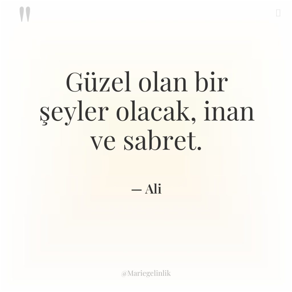 Güzel olan bir şeyler olacak, inan ve sabret.